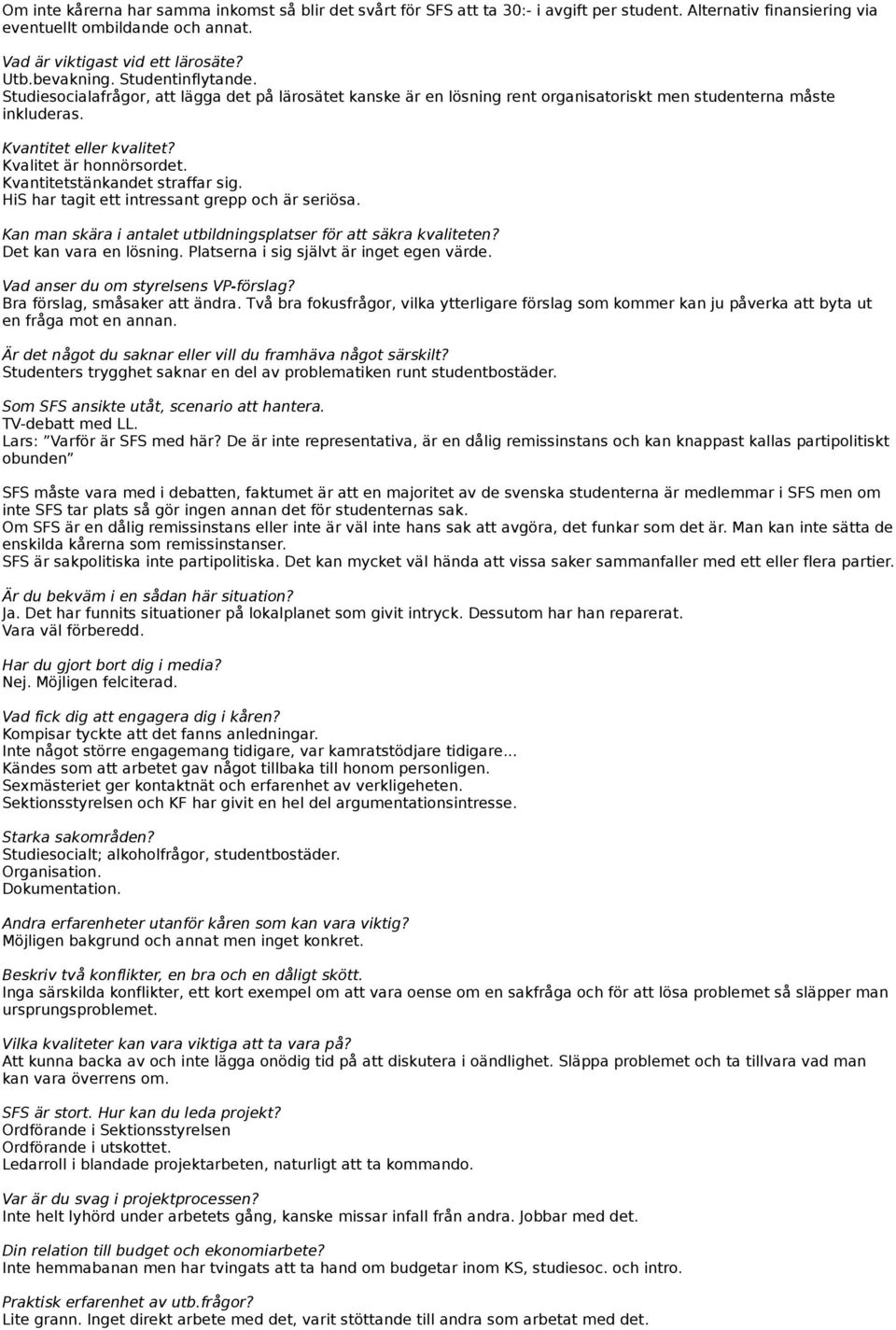 Kvalitet är honnörsordet. Kvantitetstänkandet straffar sig. HiS har tagit ett intressant grepp och är seriösa. Kan man skära i antalet utbildningsplatser för att säkra kvaliteten?