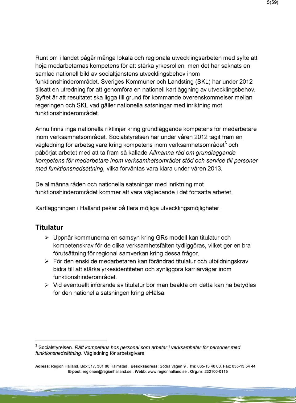 Sveriges Kommuner och Landsting (SKL) har under 2012 tillsatt en utredning för att genomföra en nationell kartläggning av utvecklingsbehov.