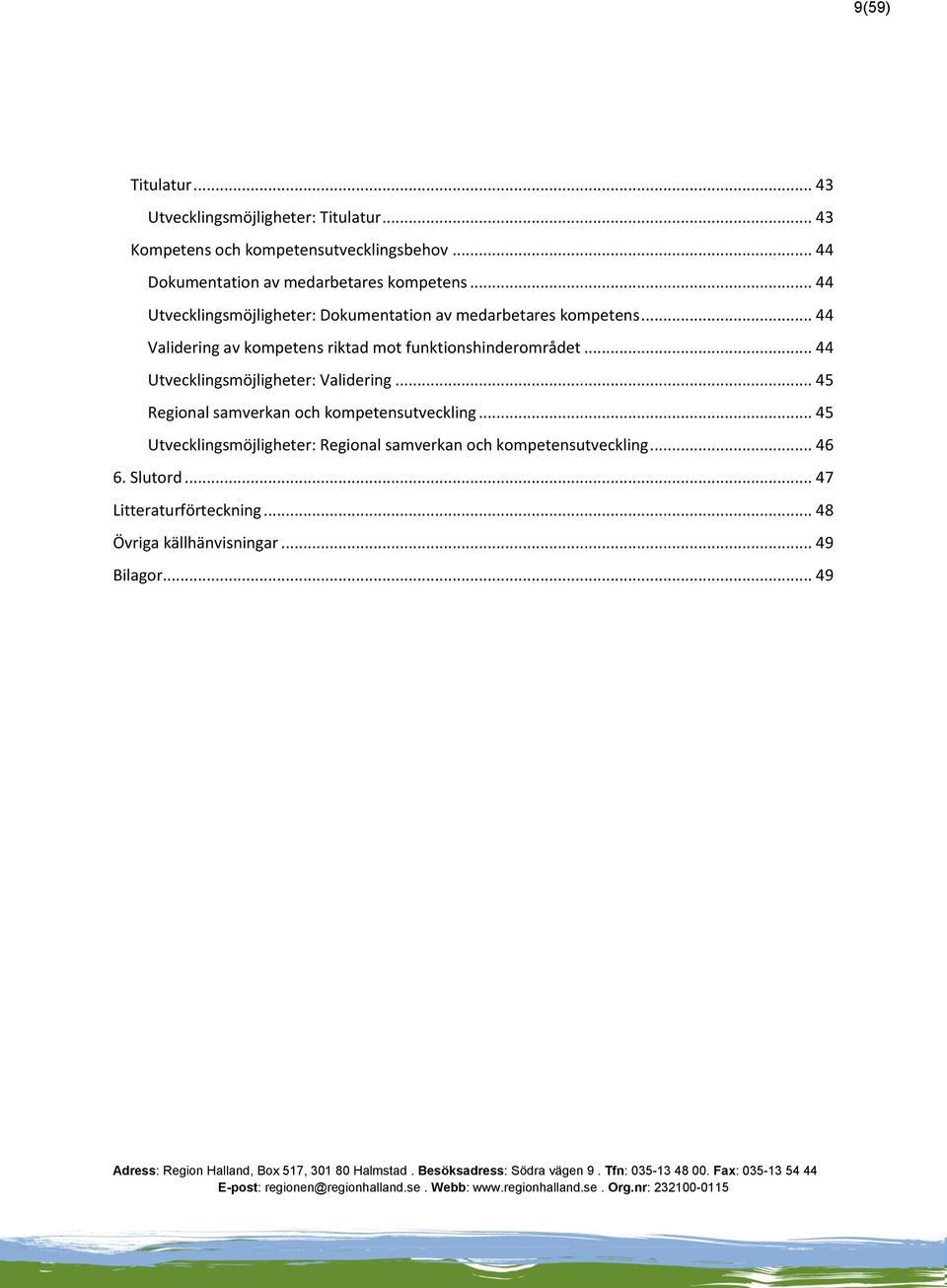 .. 44 Validering av kompetens riktad mot funktionshinderområdet... 44 Utvecklingsmöjligheter: Validering.