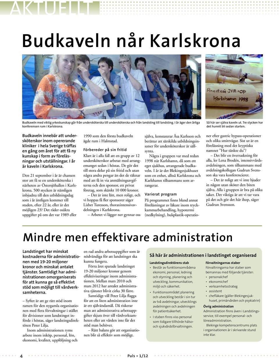 Budkaveln innebär att undersköterskor inom opererande kliniker i hela Sverige träffas en gång om året för att få ny kunskap i form av föreläsningar och utställningar. I år är kaveln i Karlskrona.