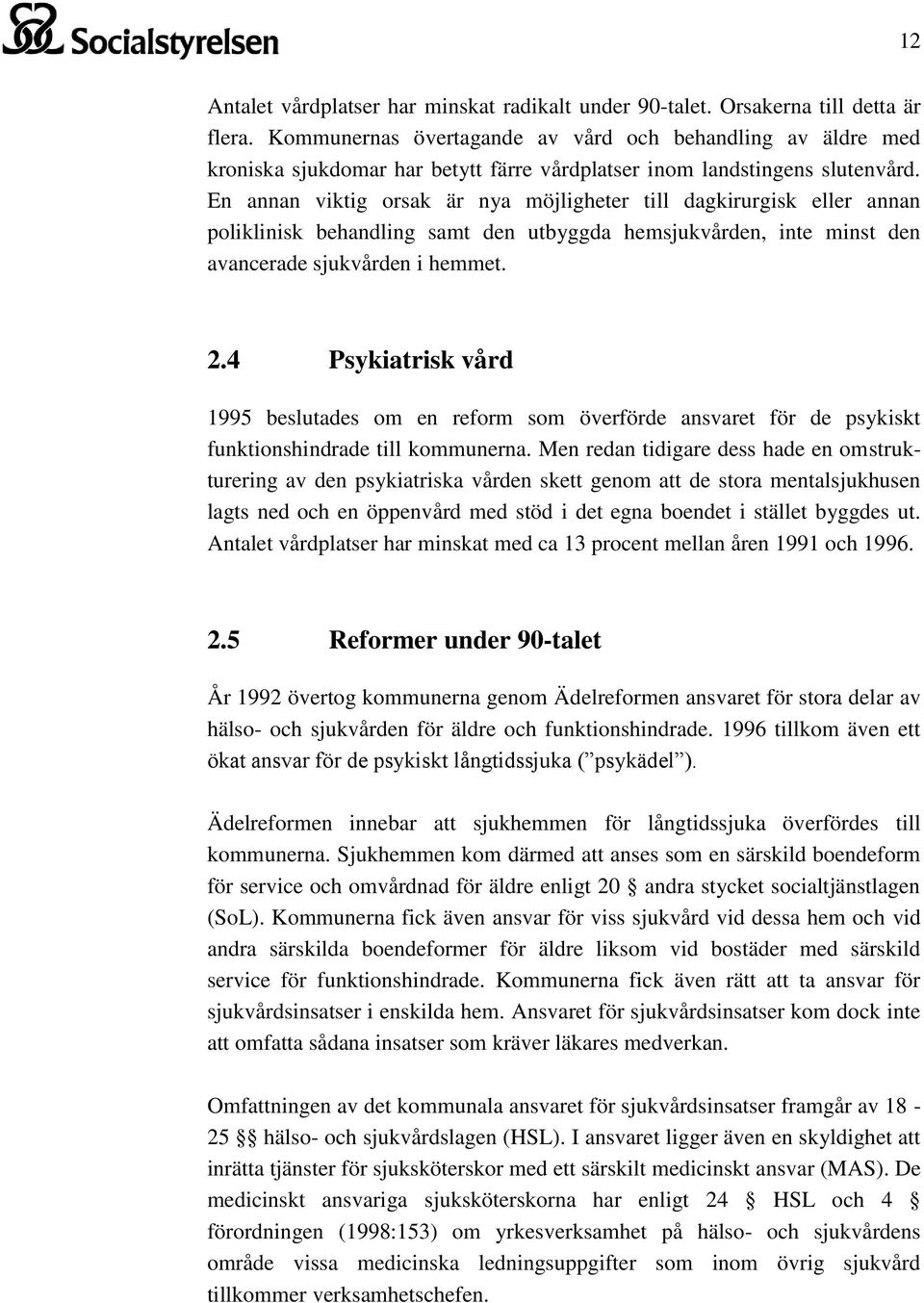 En annan viktig orsak är nya möjligheter till dagkirurgisk eller annan poliklinisk behandling samt den utbyggda hemsjukvården, inte minst den avancerade sjukvården i hemmet. 2.