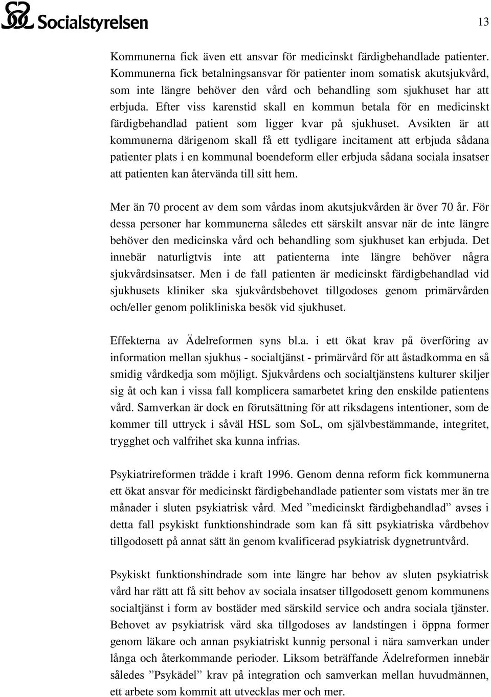 Efter viss karenstid skall en kommun betala för en medicinskt färdigbehandlad patient som ligger kvar på sjukhuset.