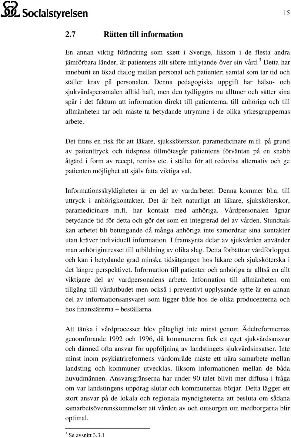 Denna pedagogiska uppgift har hälso- och sjukvårdspersonalen alltid haft, men den tydliggörs nu alltmer och sätter sina spår i det faktum att information direkt till patienterna, till anhöriga och