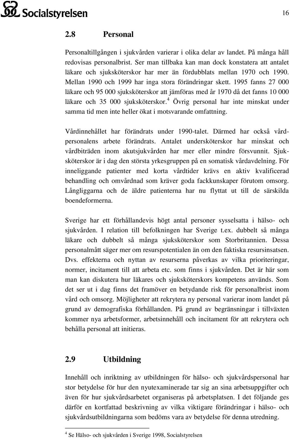 1995 fanns 27 000 läkare och 95 000 sjuksköterskor att jämföras med år 1970 då det fanns 10 000 läkare och 35 000 sjuksköterskor.