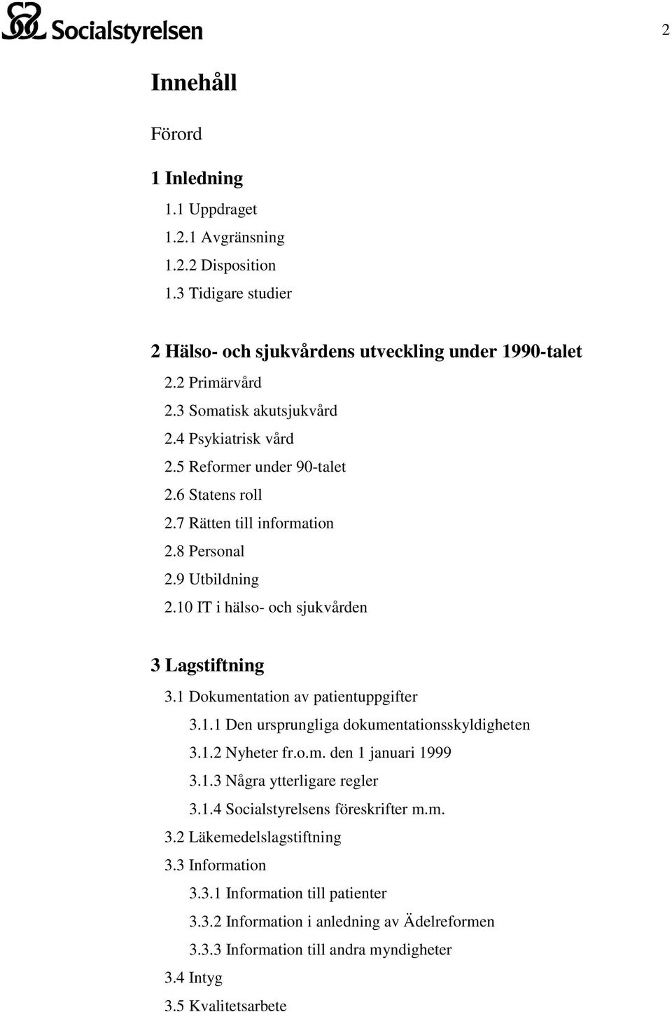 10 IT i hälso- och sjukvården 3 Lagstiftning 3.1 Dokumentation av patientuppgifter 3.1.1 Den ursprungliga dokumentationsskyldigheten 3.1.2 Nyheter fr.o.m. den 1 januari 1999 3.1.3 Några ytterligare regler 3.