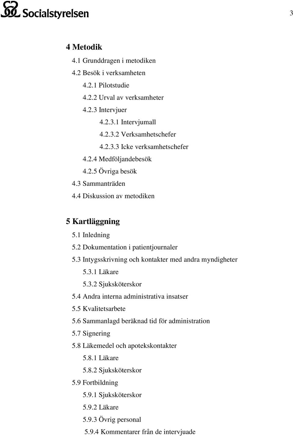 3 Intygsskrivning och kontakter med andra myndigheter 5.3.1 Läkare 5.3.2 Sjuksköterskor 5.4 Andra interna administrativa insatser 5.5 Kvalitetsarbete 5.