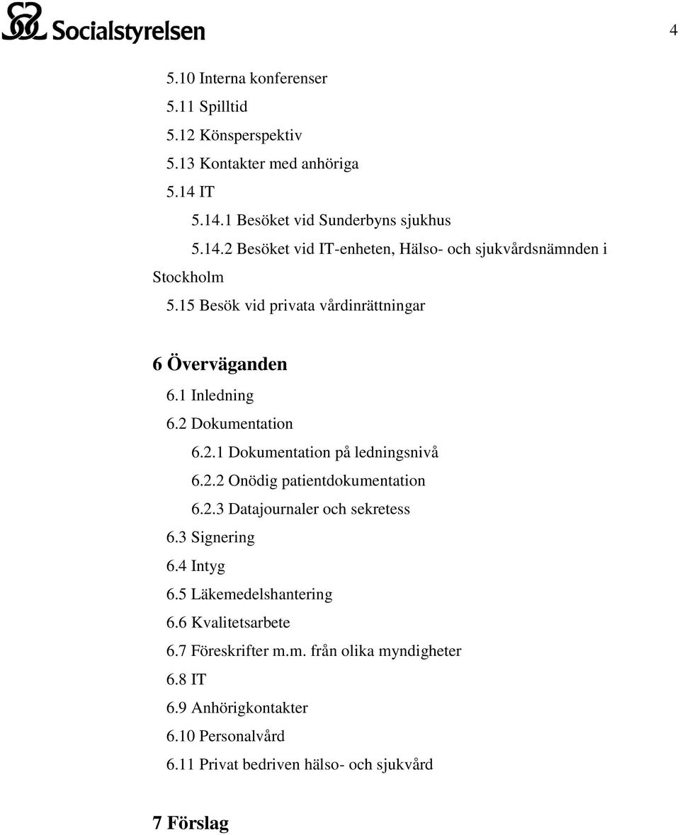 15 Besök vid privata vårdinrättningar 6 Överväganden 6.1 Inledning 6.2 Dokumentation 6.2.1 Dokumentation på ledningsnivå 6.2.2 Onödig patientdokumentation 6.