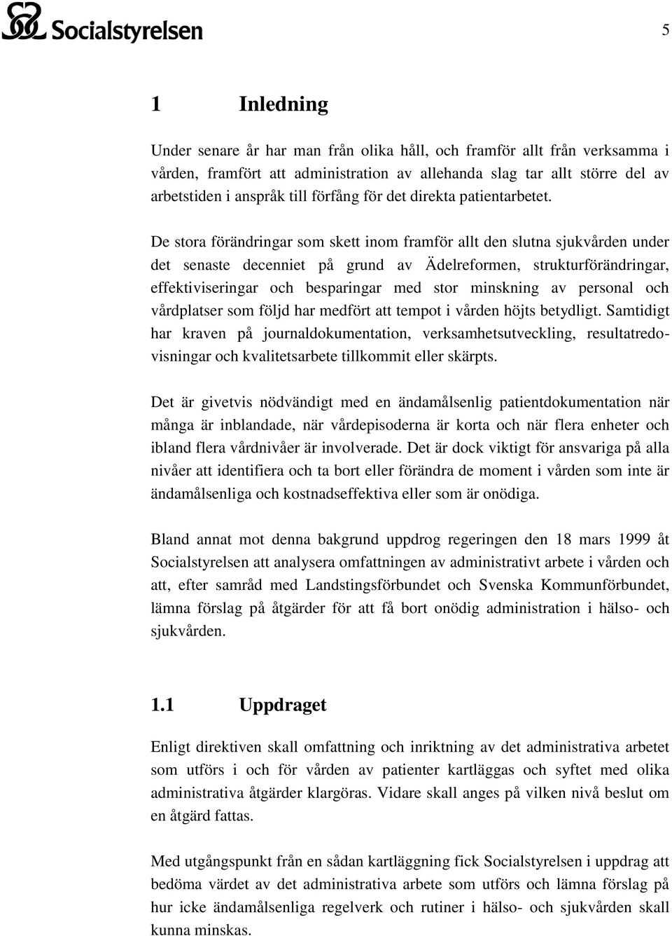 De stora förändringar som skett inom framför allt den slutna sjukvården under det senaste decenniet på grund av Ädelreformen, strukturförändringar, effektiviseringar och besparingar med stor