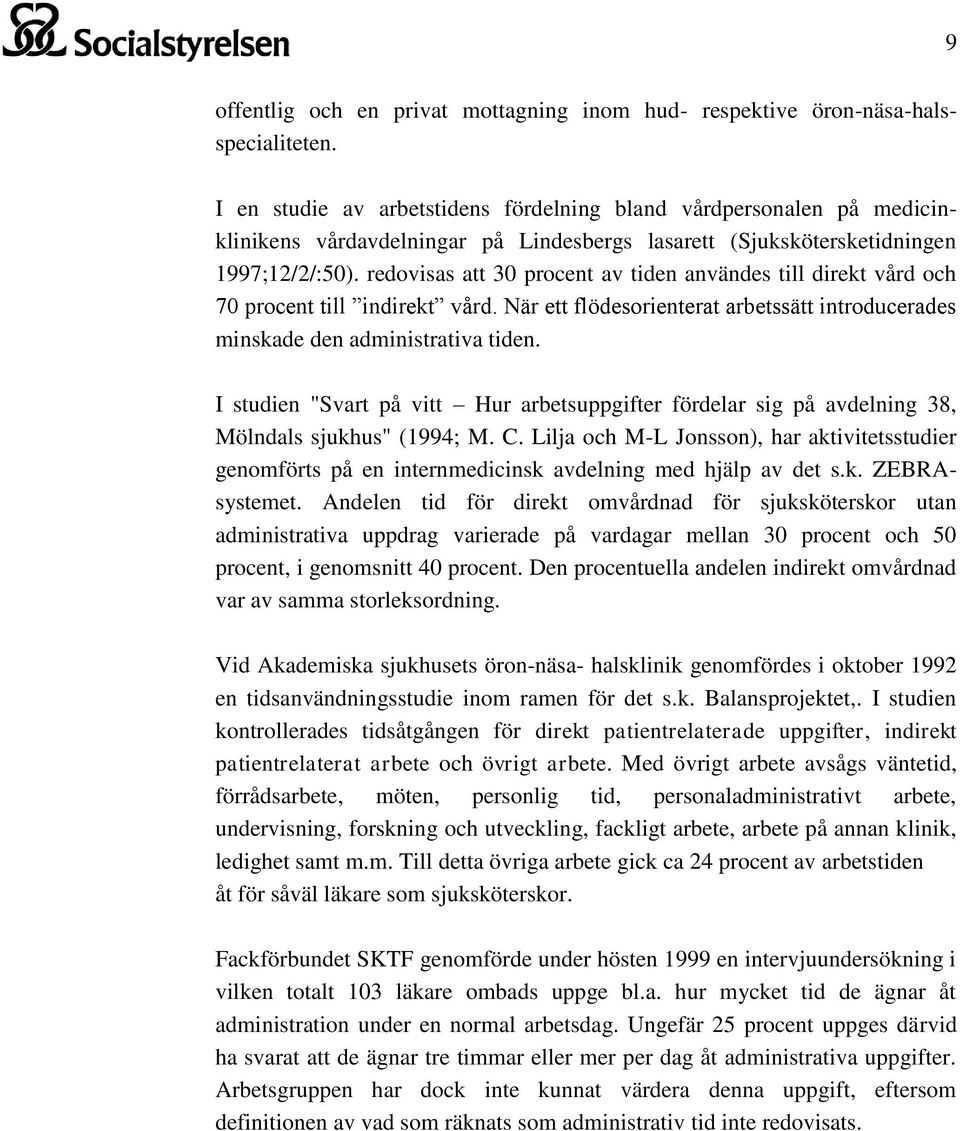 redovisas att 30 procent av tiden användes till direkt vård och 70 procent till indirekt vård. När ett flödesorienterat arbetssätt introducerades minskade den administrativa tiden.