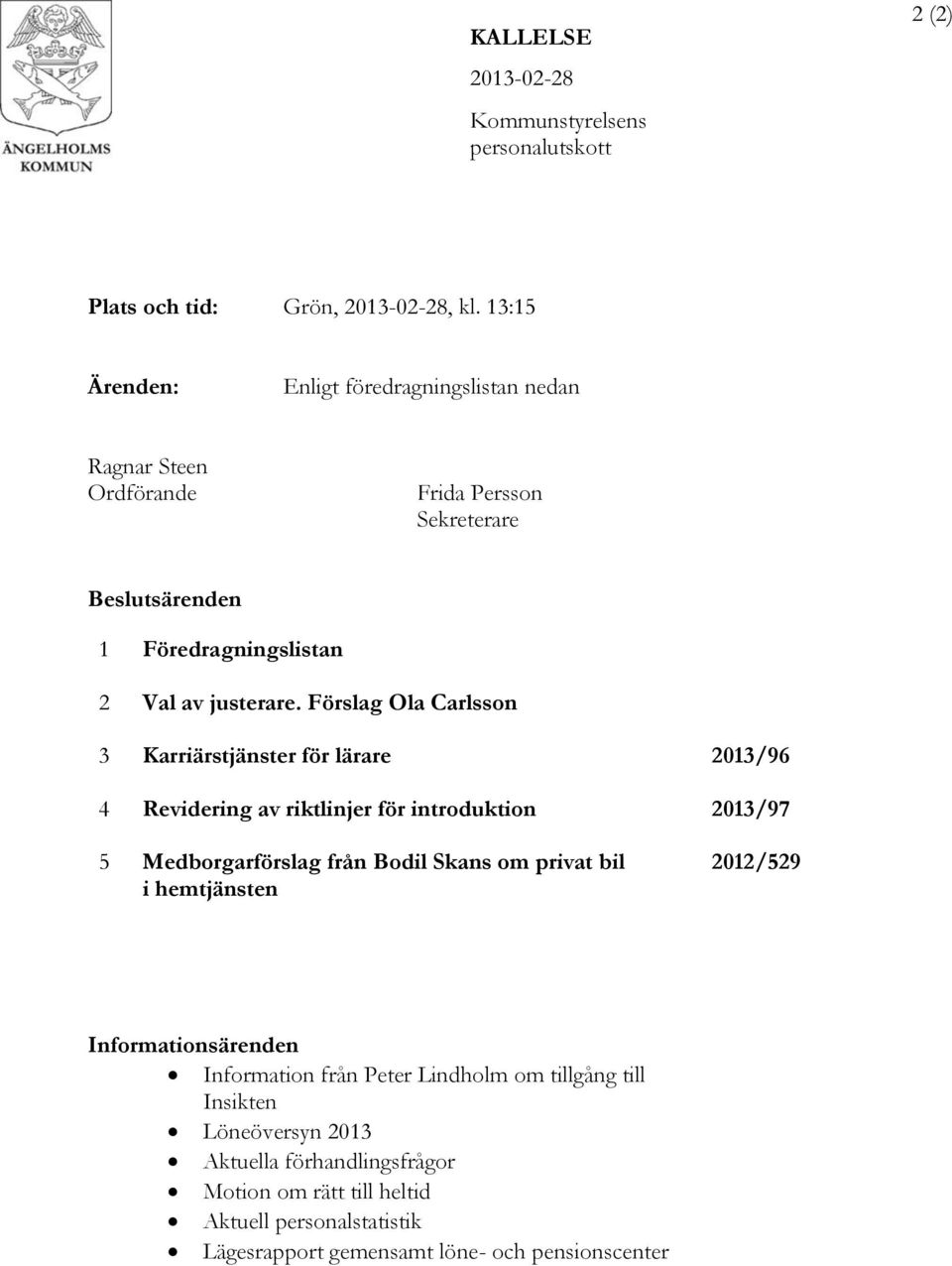 Förslag Ola Carlsson 3 Karriärstjänster för lärare 2013/96 4 Revidering av riktlinjer för introduktion 2013/97 5 Medborgarförslag från Bodil Skans om privat bil i