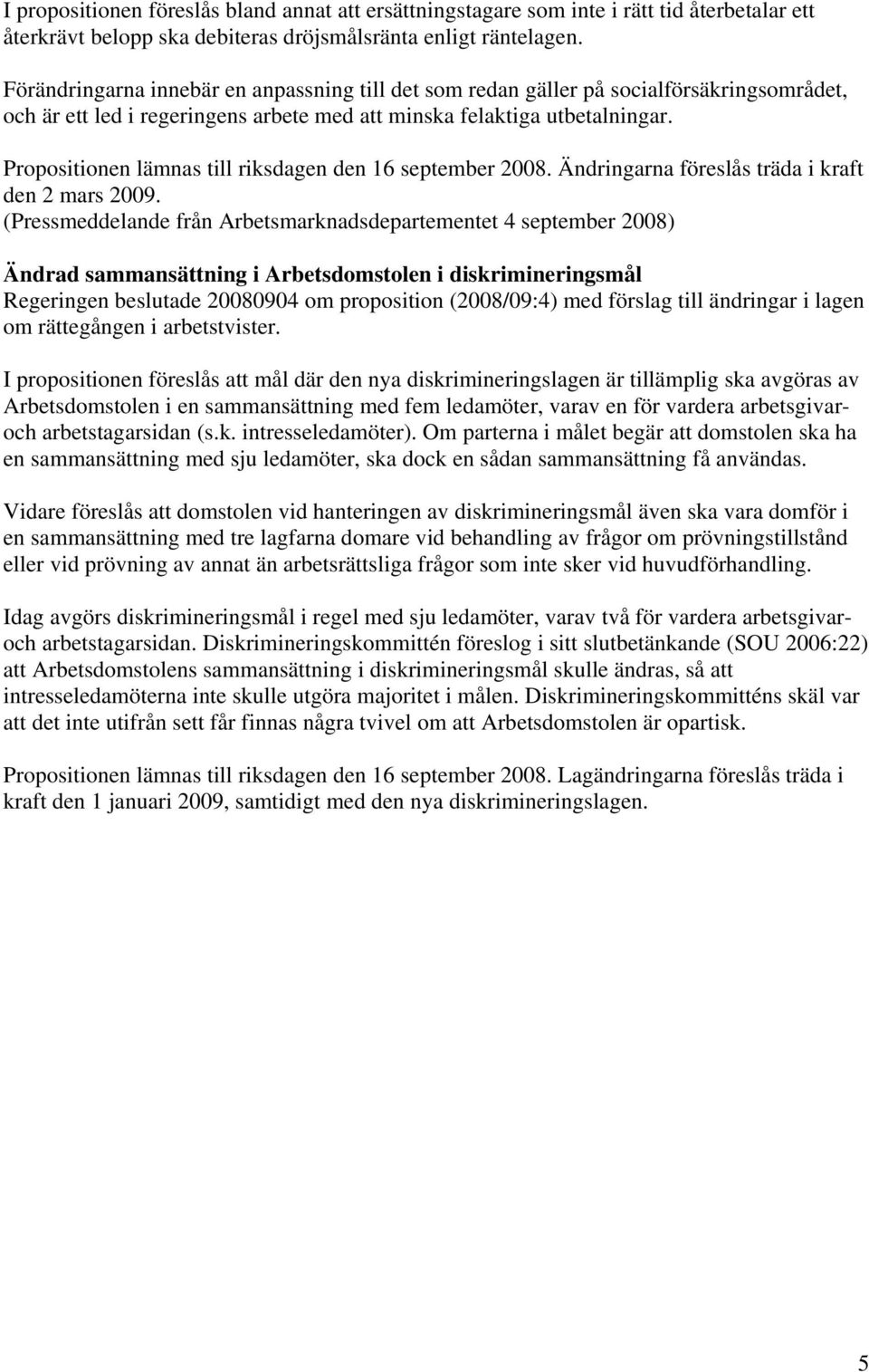 Propositionen lämnas till riksdagen den 16 september 2008. Ändringarna föreslås träda i kraft den 2 mars 2009.