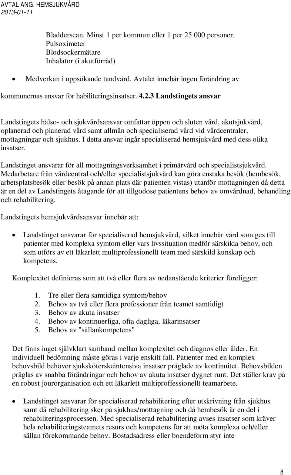 3 Landstingets ansvar Landstingets hälso- och sjukvårdsansvar omfattar öppen och sluten vård, akutsjukvård, oplanerad och planerad vård samt allmän och specialiserad vård vid vårdcentraler,