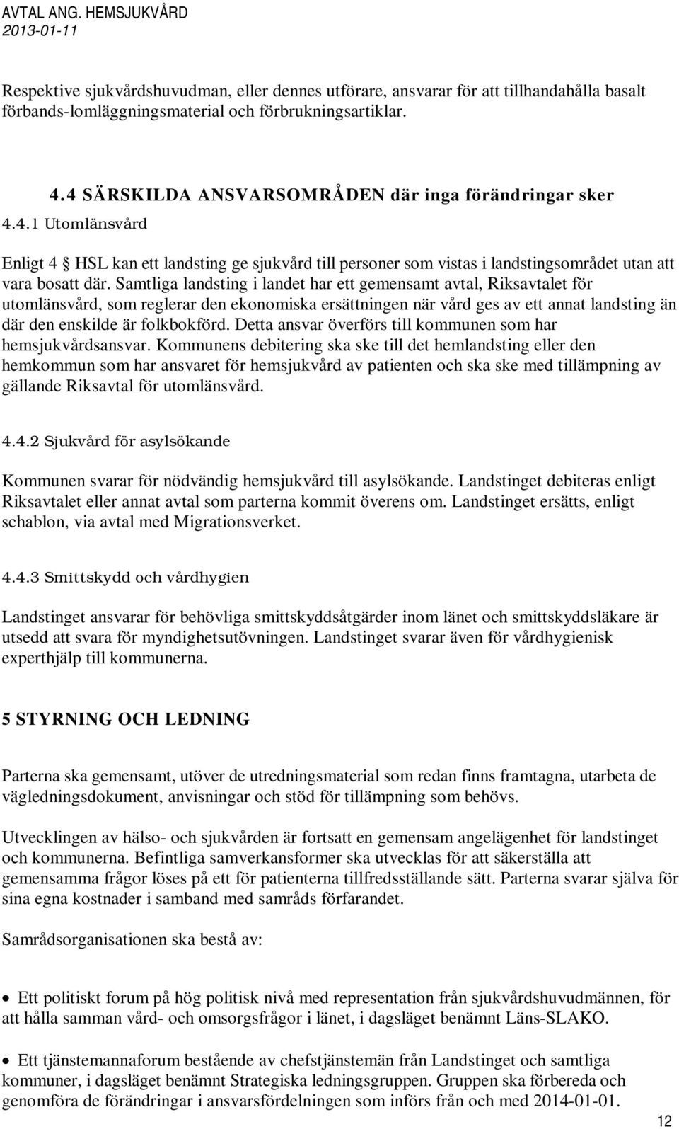 Samtliga landsting i landet har ett gemensamt avtal, Riksavtalet för utomlänsvård, som reglerar den ekonomiska ersättningen när vård ges av ett annat landsting än där den enskilde är folkbokförd.