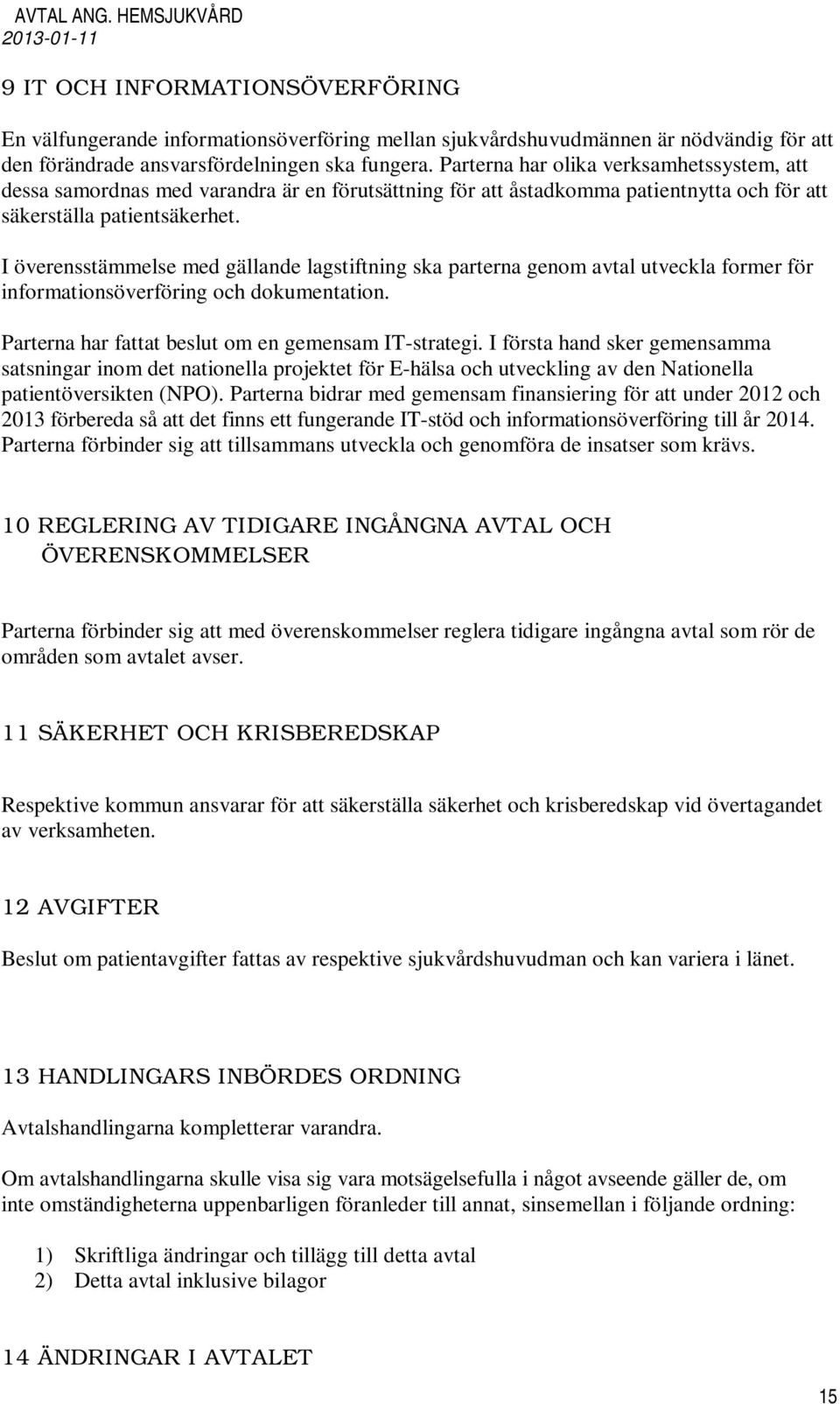 Parterna har olika verksamhetssystem, att dessa samordnas med varandra är en förutsättning för att åstadkomma patientnytta och för att säkerställa patientsäkerhet.