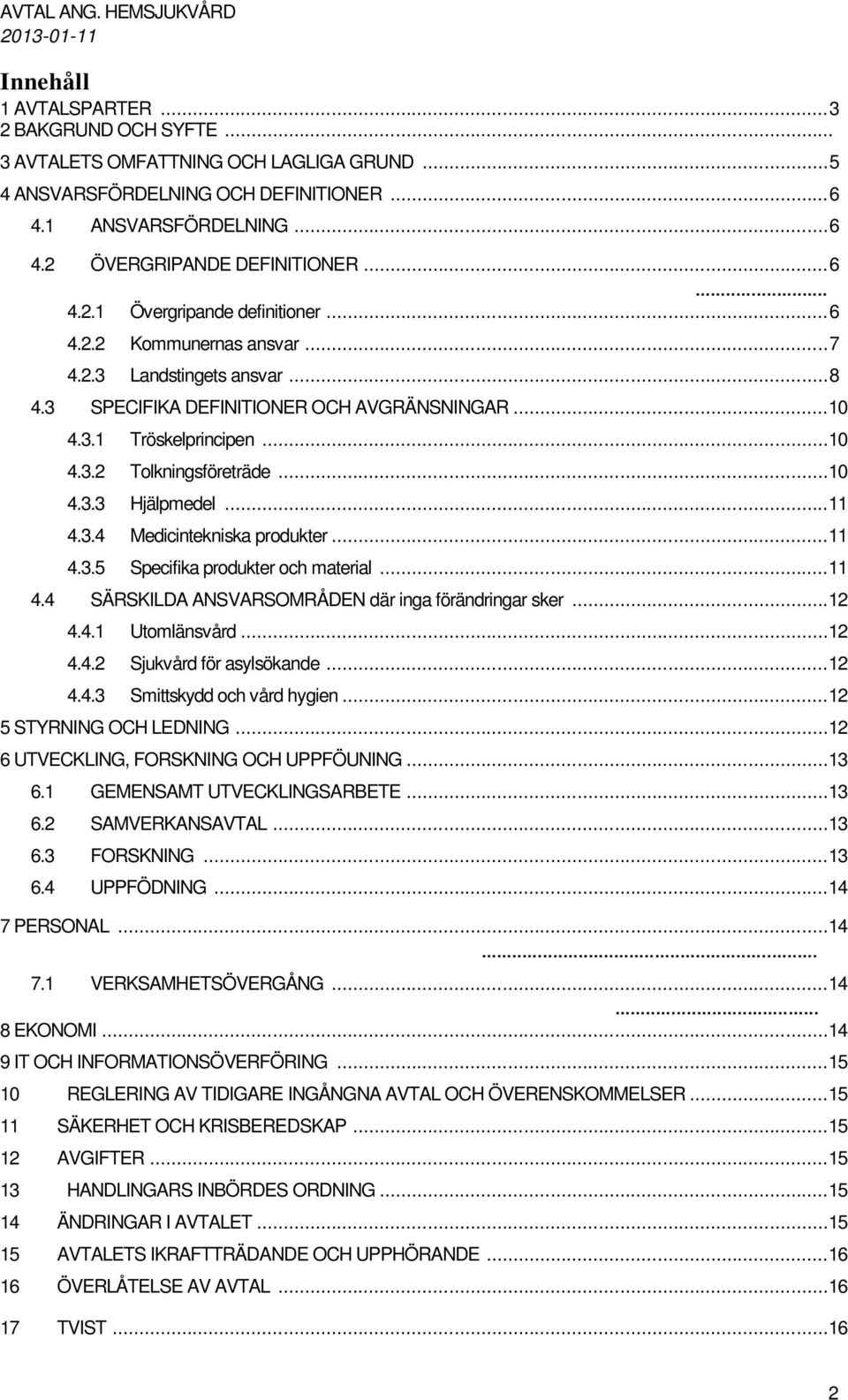 3 SPECIFIKA DEFINITIONER OCH AVGRÄNSNINGAR...10 4.3.1 Tröskelprincipen...10 4.3.2 Tolkningsföreträde...10 4.3.3 Hjälpmedel...11 4.3.4 Medicintekniska produkter...11 4.3.5 Specifika produkter och material.