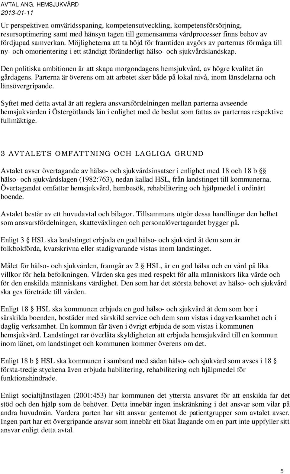 samverkan. Möjligheterna att ta höjd för framtiden avgörs av parternas förmåga till ny- och omorientering i ett ständigt föränderligt hälso- och sjukvårdslandskap.