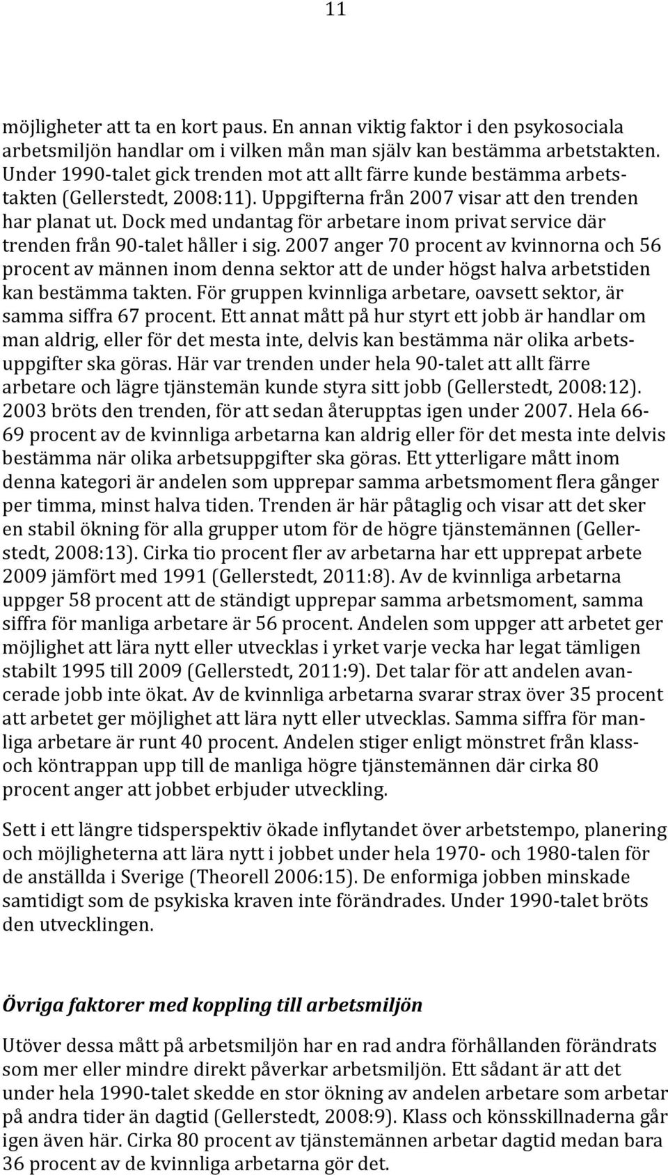 Dock med undantag för arbetare inom privat service där trenden från 90-talet håller i sig.