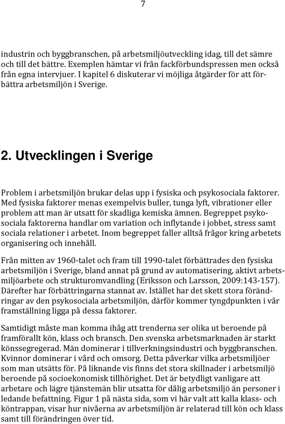 Med fysiska faktorer menas exempelvis buller, tunga lyft, vibrationer eller problem att man är utsatt för skadliga kemiska ämnen.