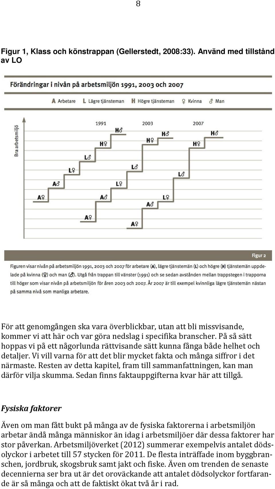 På så sätt hoppas vi på ett någorlunda rättvisande sätt kunna fånga både helhet och detaljer. Vi vill varna för att det blir mycket fakta och många siffror i det närmaste.