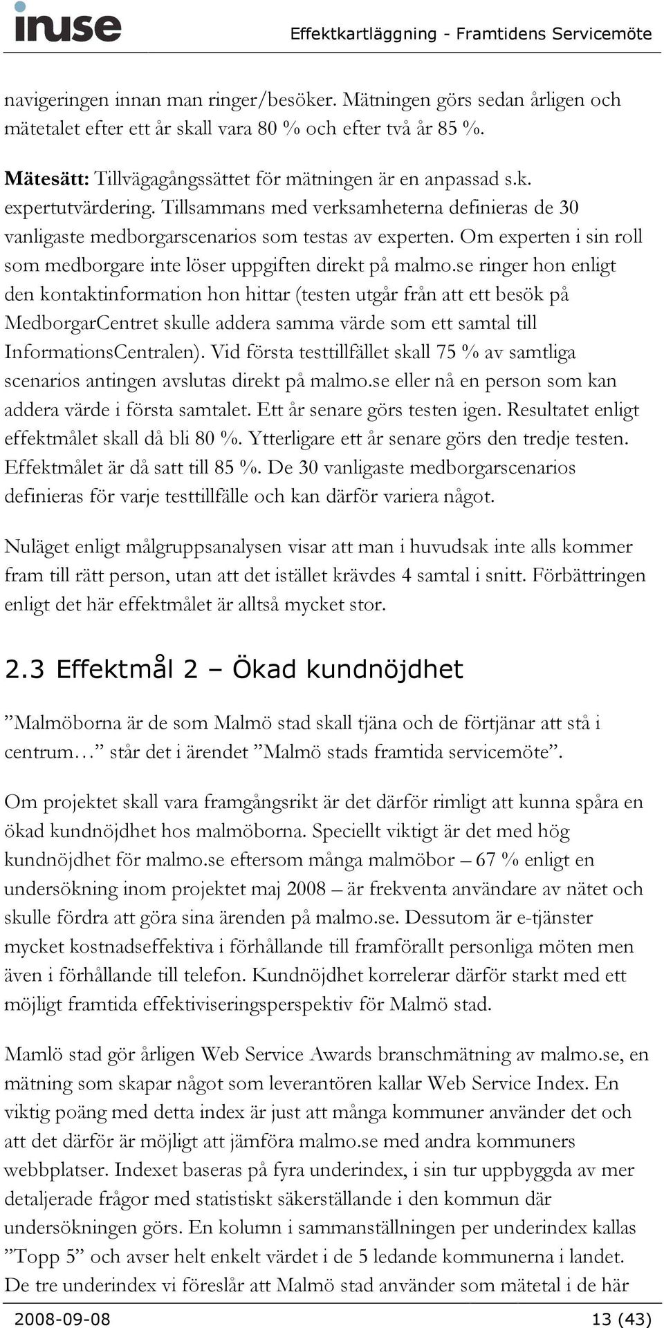 se ringer hon enligt den kontaktinformation hon hittar (testen utgår från att ett besök på MedborgarCentret skulle addera samma värde som ett samtal till InformationsCentralen).