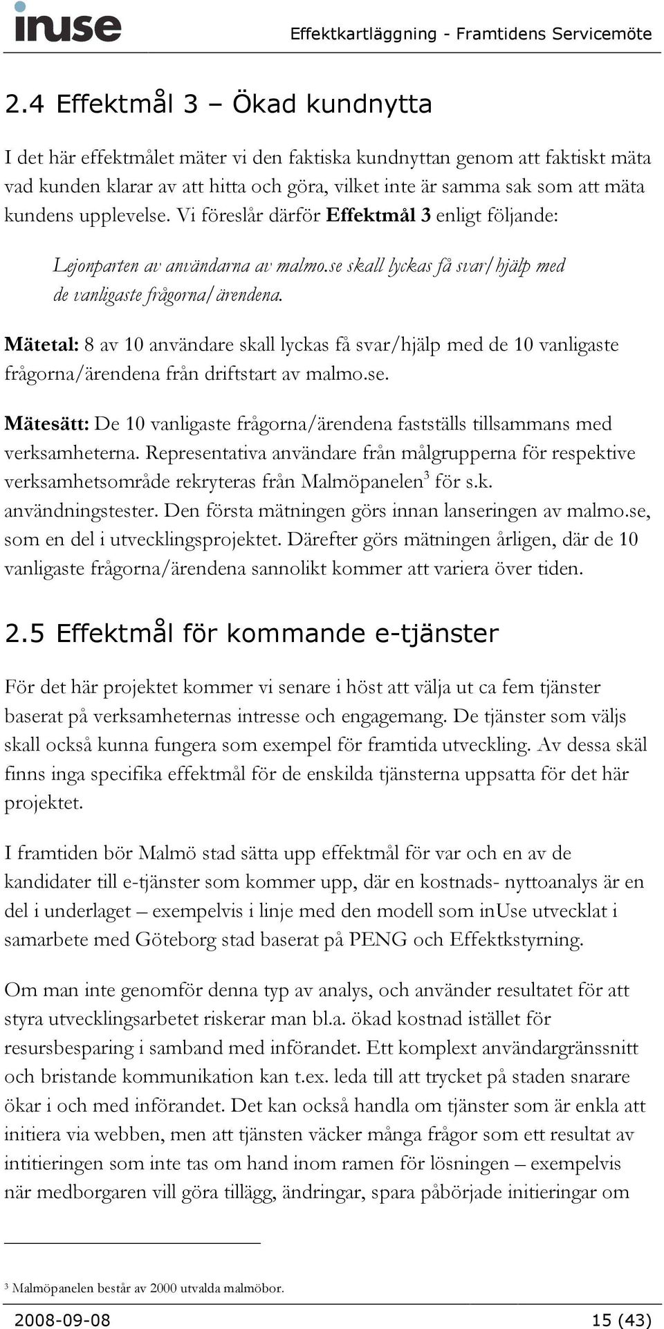 Mätetal: 8 av 10 användare skall lyckas få svar/hjälp med de 10 vanligaste frågorna/ärendena från driftstart av malmo.se.