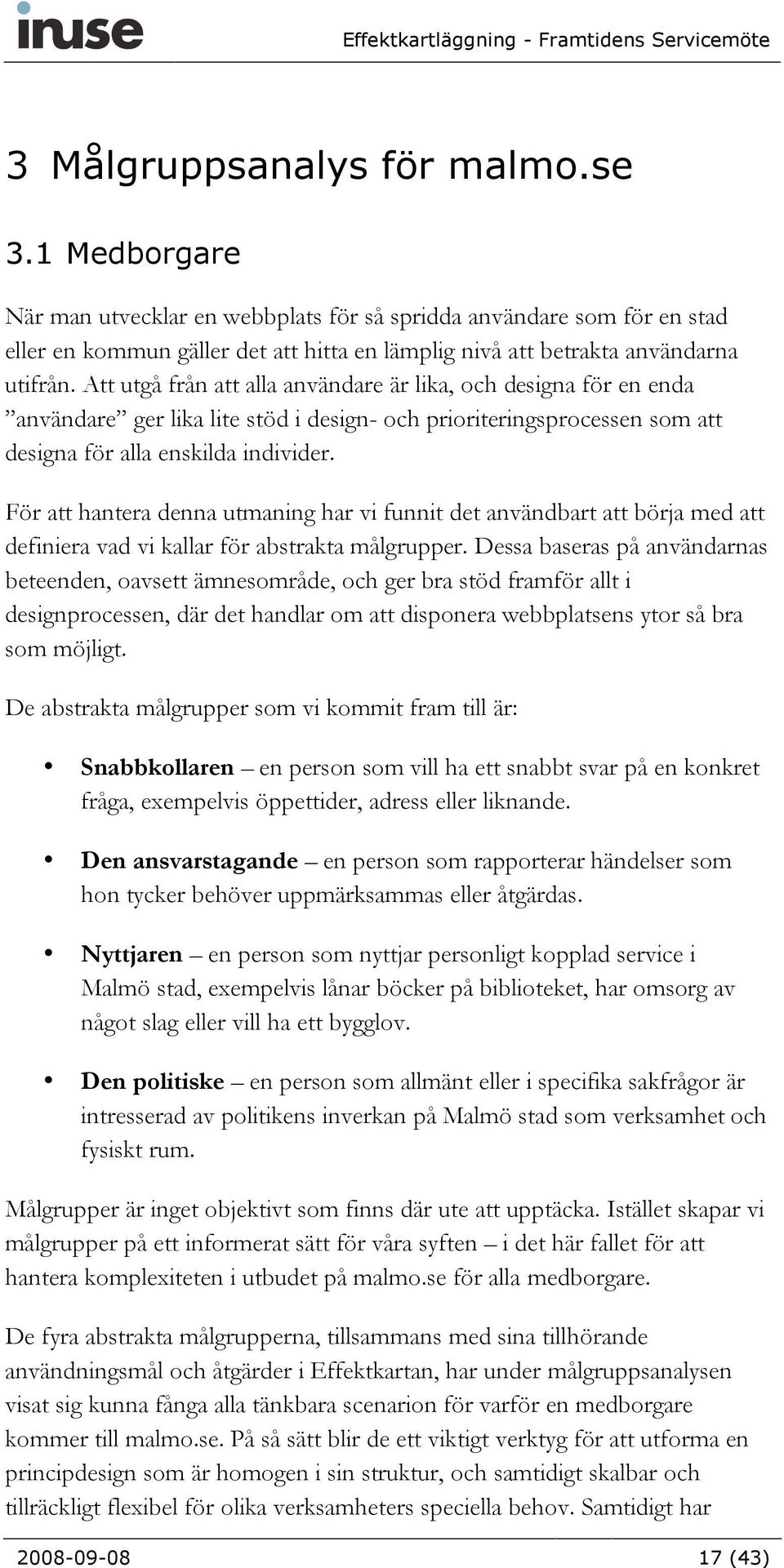 Att utgå från att alla användare är lika, och designa för en enda användare ger lika lite stöd i design- och prioriteringsprocessen som att designa för alla enskilda individer.