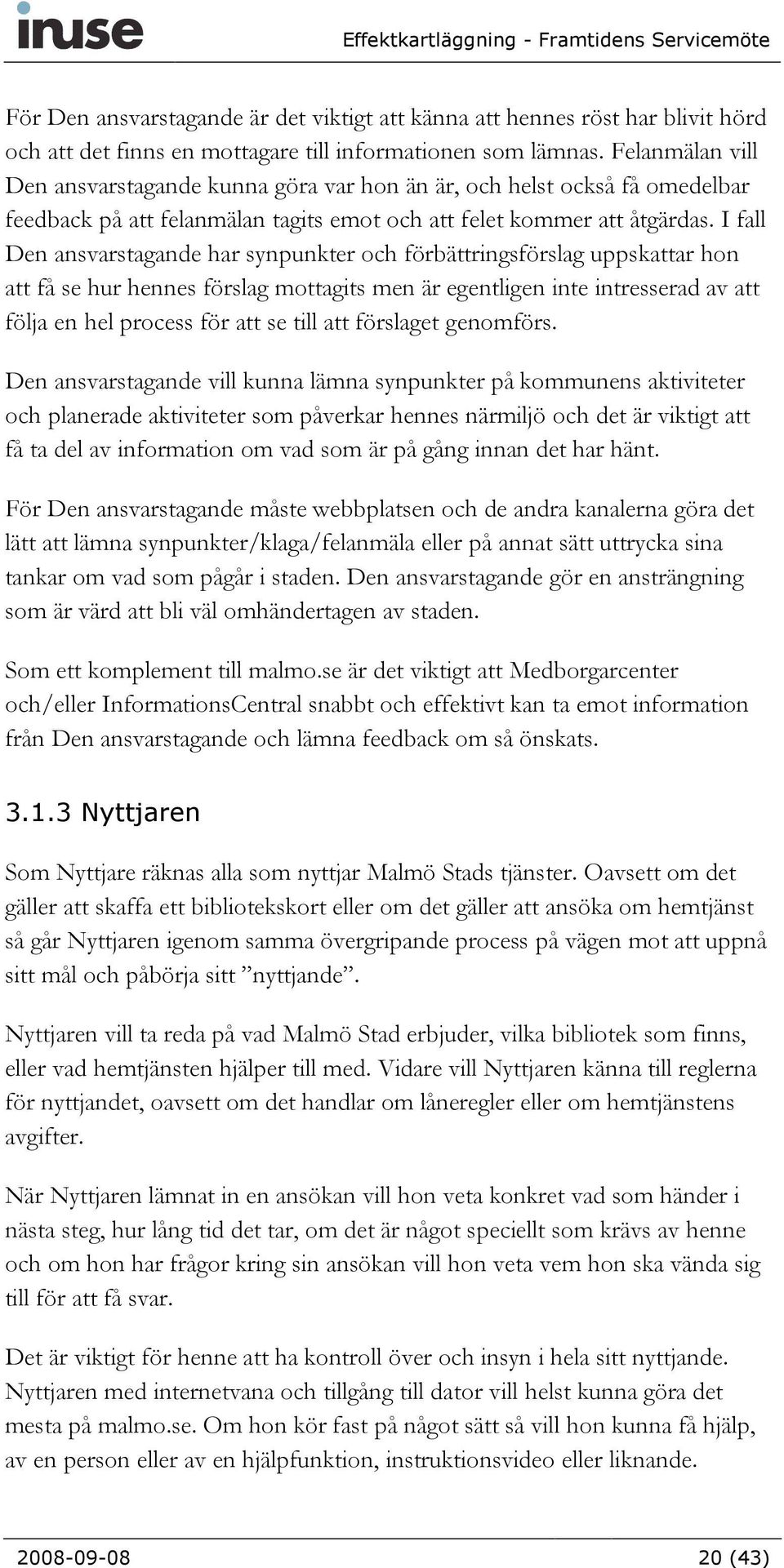 I fall Den ansvarstagande har synpunkter och förbättringsförslag uppskattar hon att få se hur hennes förslag mottagits men är egentligen inte intresserad av att följa en hel process för att se till