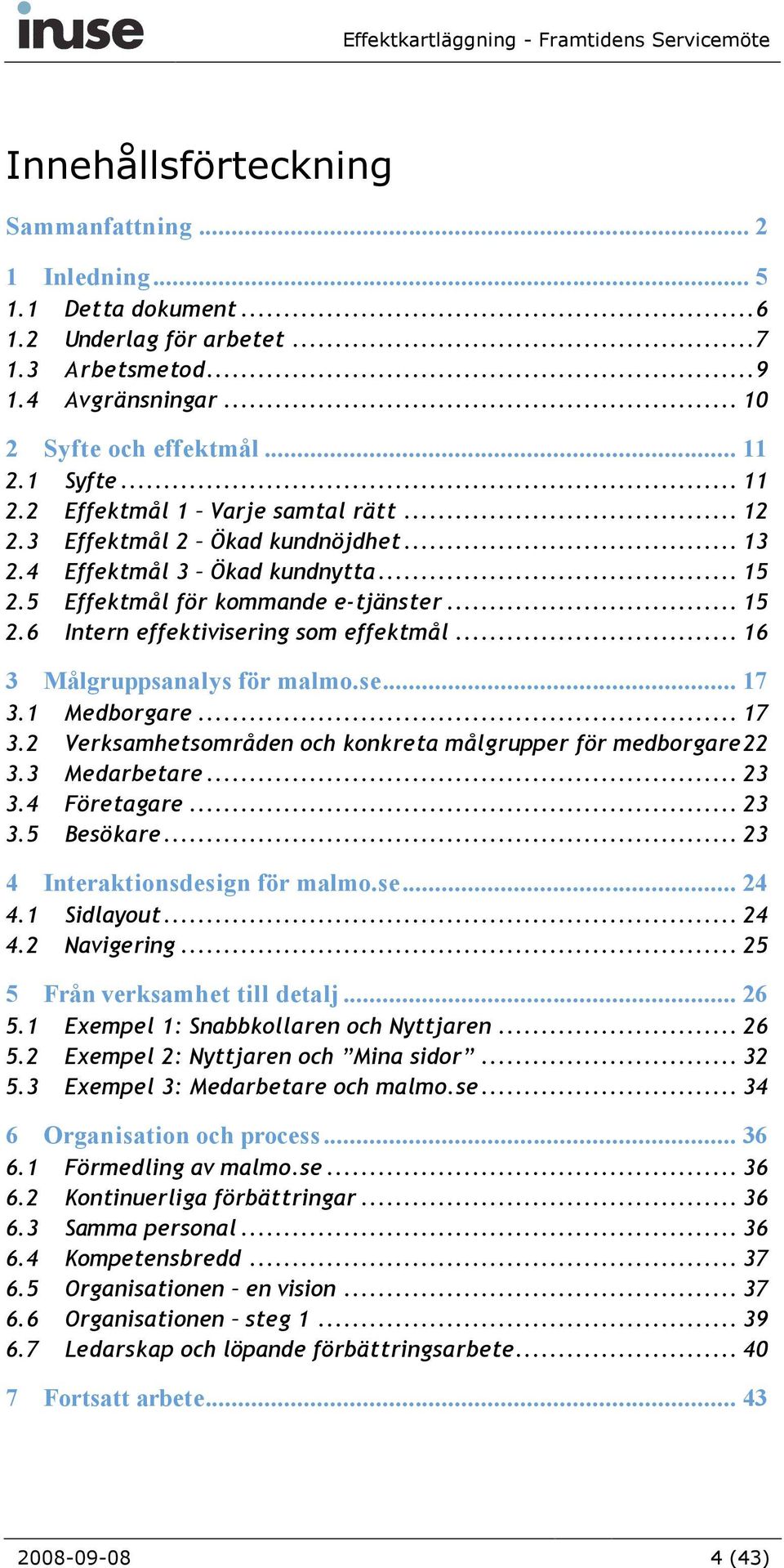 .. 16 3 Målgruppsanalys för malmo.se... 17 3.1 Medborgare... 17 3.2 Verksamhetsområden och konkreta målgrupper för medborgare22 3.3 Medarbetare... 23 3.4 Företagare... 23 3.5 Besökare.