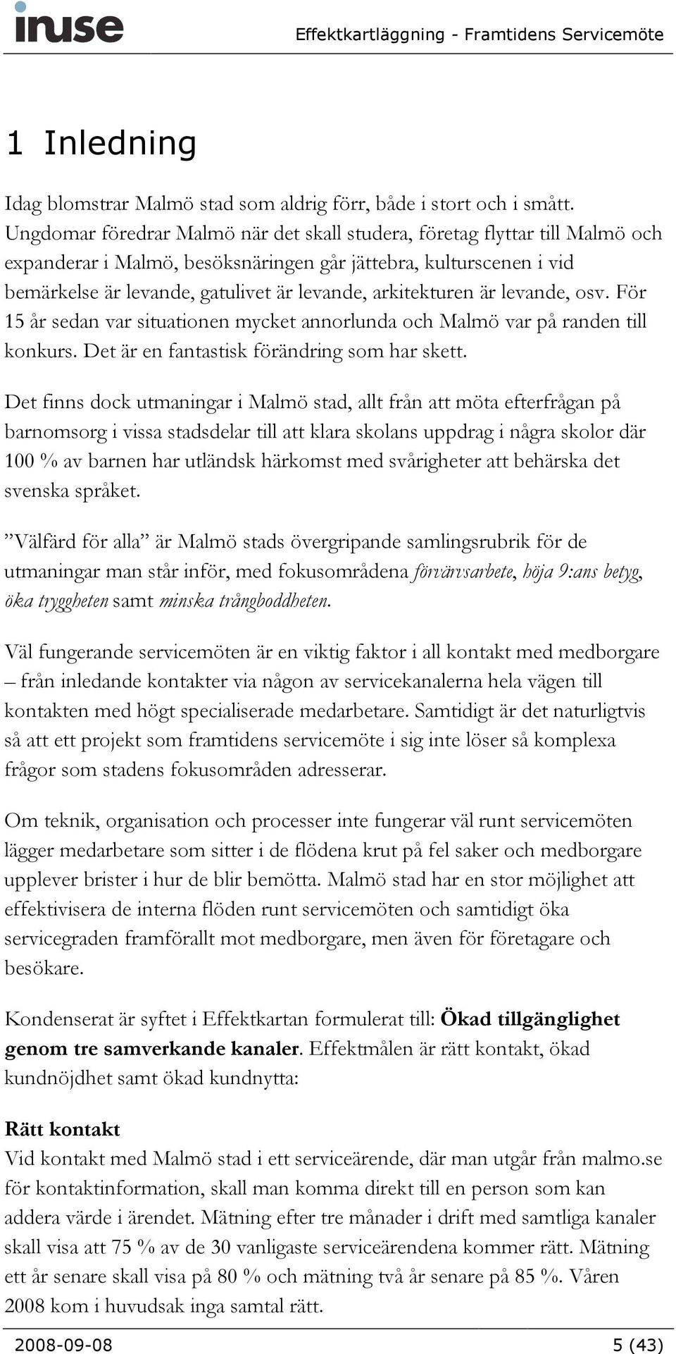 arkitekturen är levande, osv. För 15 år sedan var situationen mycket annorlunda och Malmö var på randen till konkurs. Det är en fantastisk förändring som har skett.