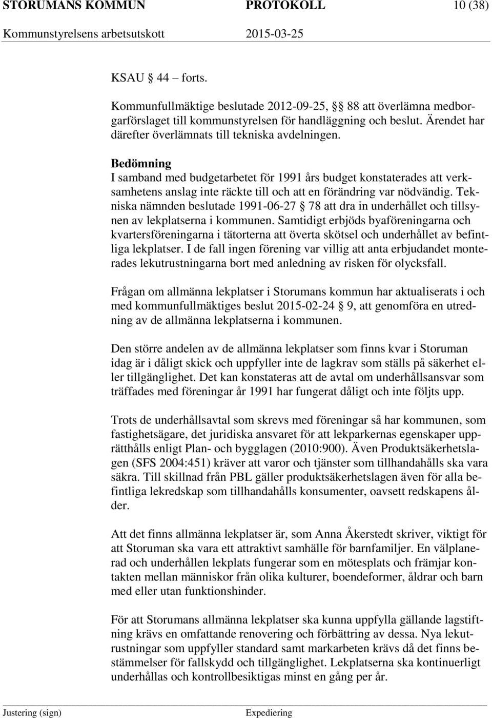 Bedömning I samband med budgetarbetet för 1991 års budget konstaterades att verksamhetens anslag inte räckte till och att en förändring var nödvändig.