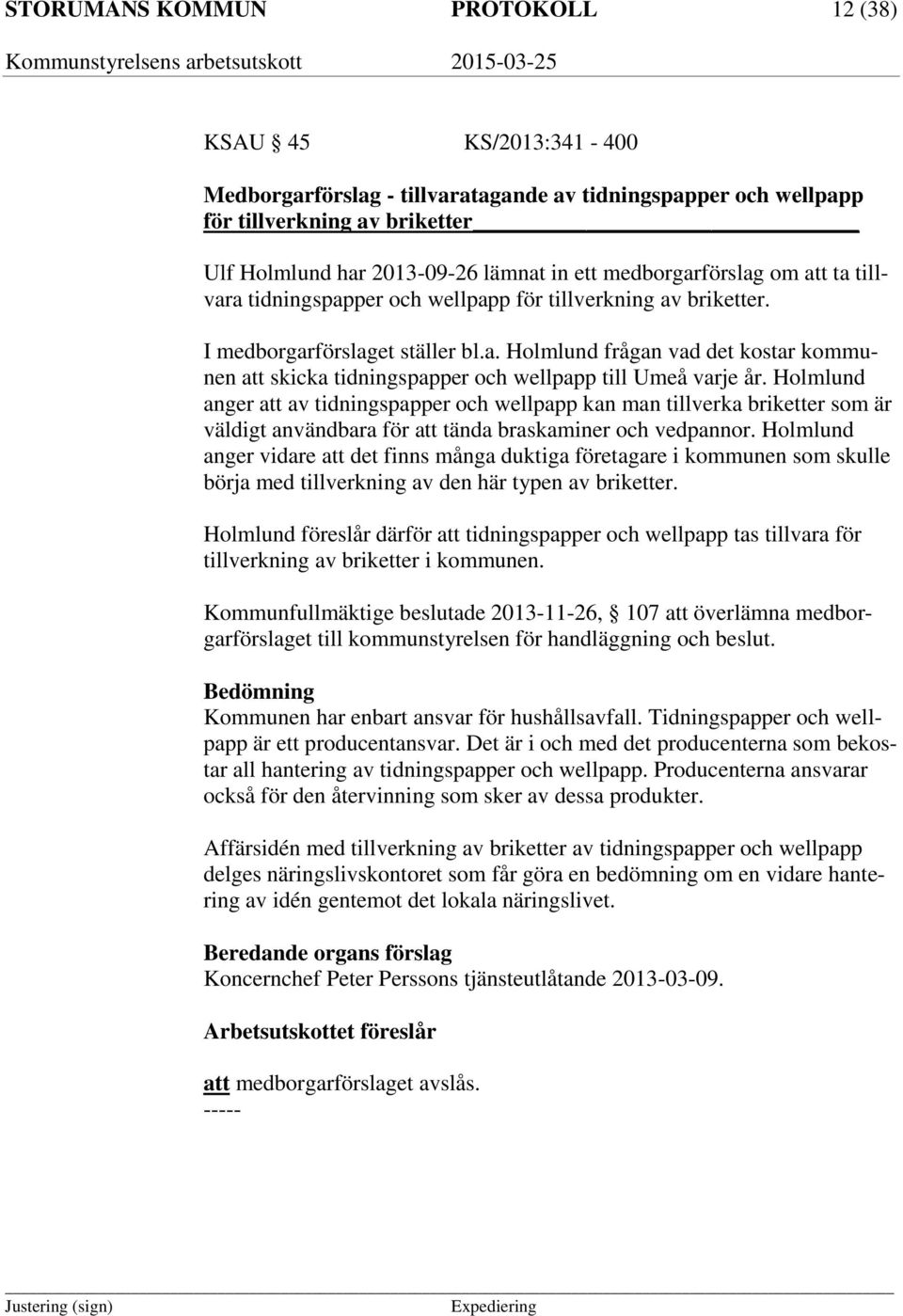 Holmlund anger att av tidningspapper och wellpapp kan man tillverka briketter som är väldigt användbara för att tända braskaminer och vedpannor.