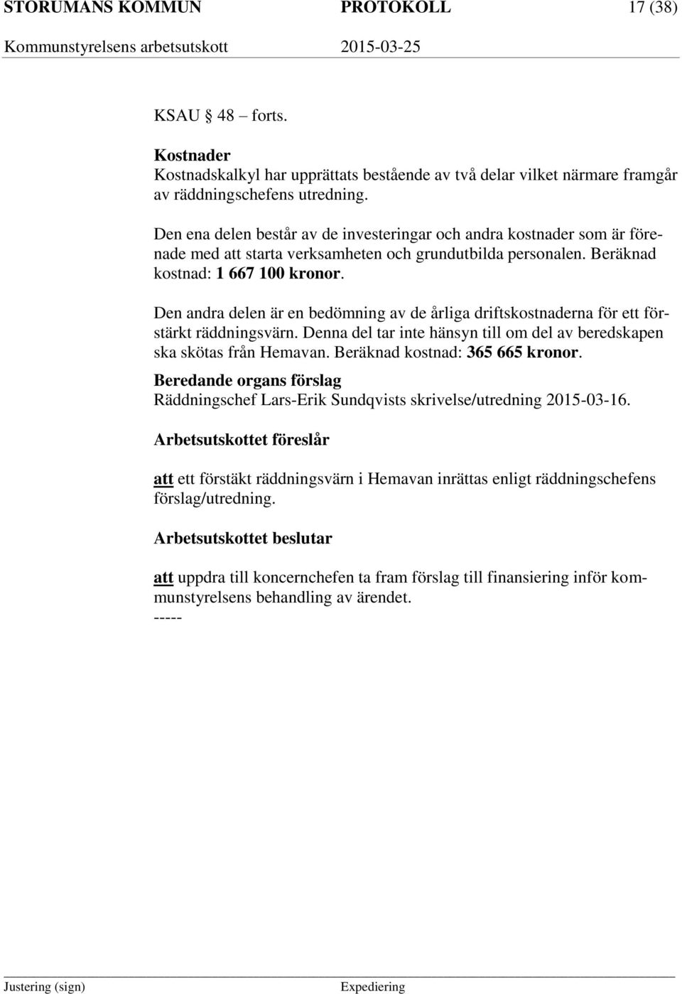 Den andra delen är en bedömning av de årliga driftskostnaderna för ett förstärkt räddningsvärn. Denna del tar inte hänsyn till om del av beredskapen ska skötas från Hemavan.