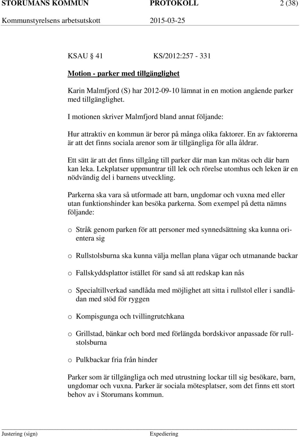 Ett sätt är att det finns tillgång till parker där man kan mötas och där barn kan leka. Lekplatser uppmuntrar till lek och rörelse utomhus och leken är en nödvändig del i barnens utveckling.