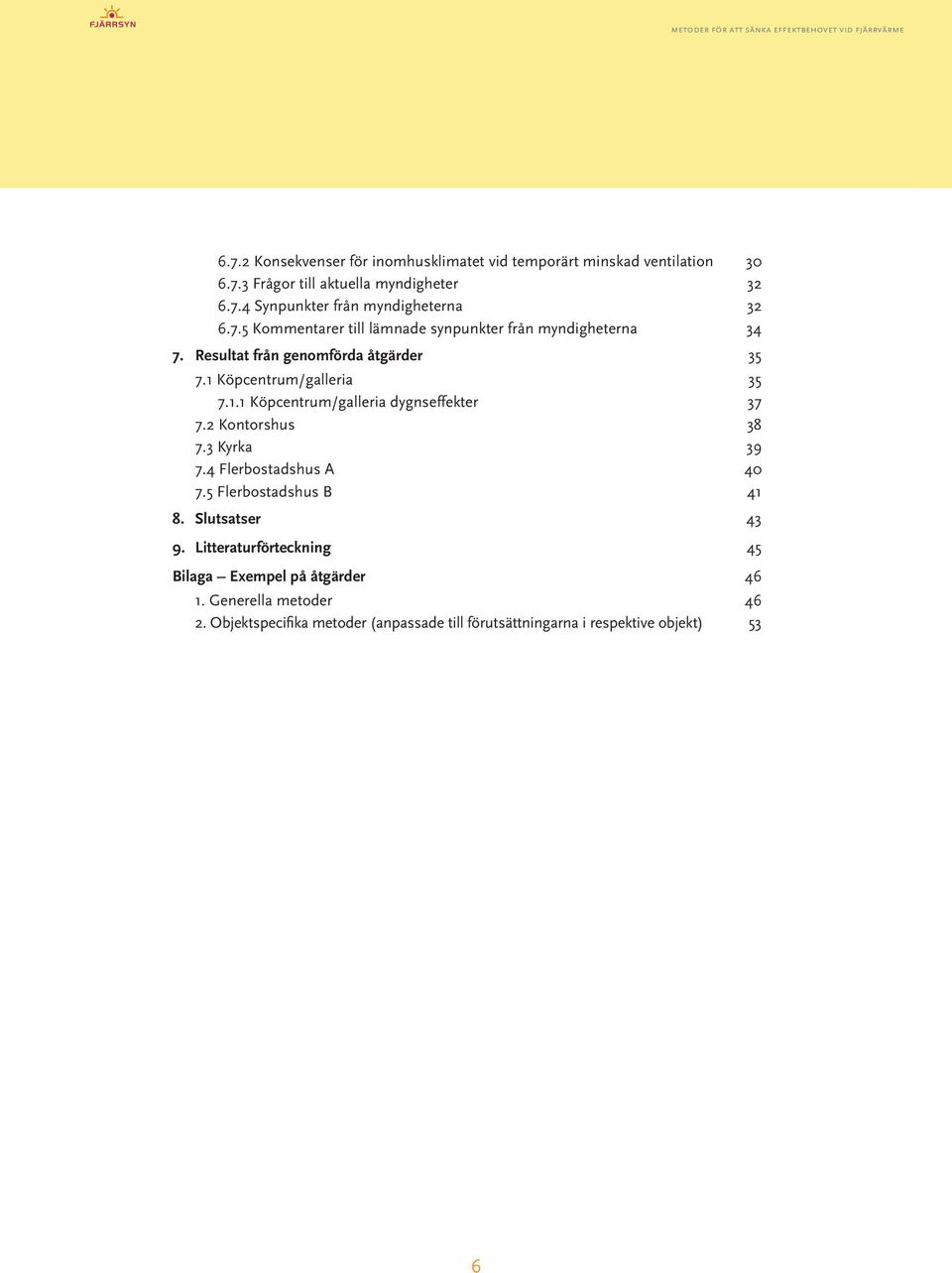 2 Kontorshus 38 7.3 Kyrka 39 7.4 Flerbostadshus A 40 7.5 Flerbostadshus B 41 8. Slutsatser...43 9. Litteraturförteckning...45 Bilaga Exempel på åtgärder.