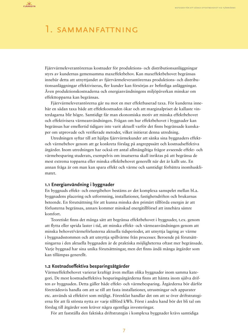 anläggningar. Även produktionskostnaderna och energianvändningens miljöpåverkan minskar om effekttopparna kan begränsas. Fjärrvärmeleverantörerna går nu mot en mer effektbaserad taxa.