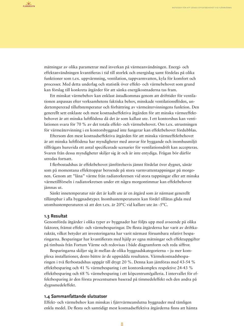 Med detta underlag och statistik över effekt- och värmebehovet som grund kan förslag till konkreta åtgärder för att sänka energikostnaderna tas fram.