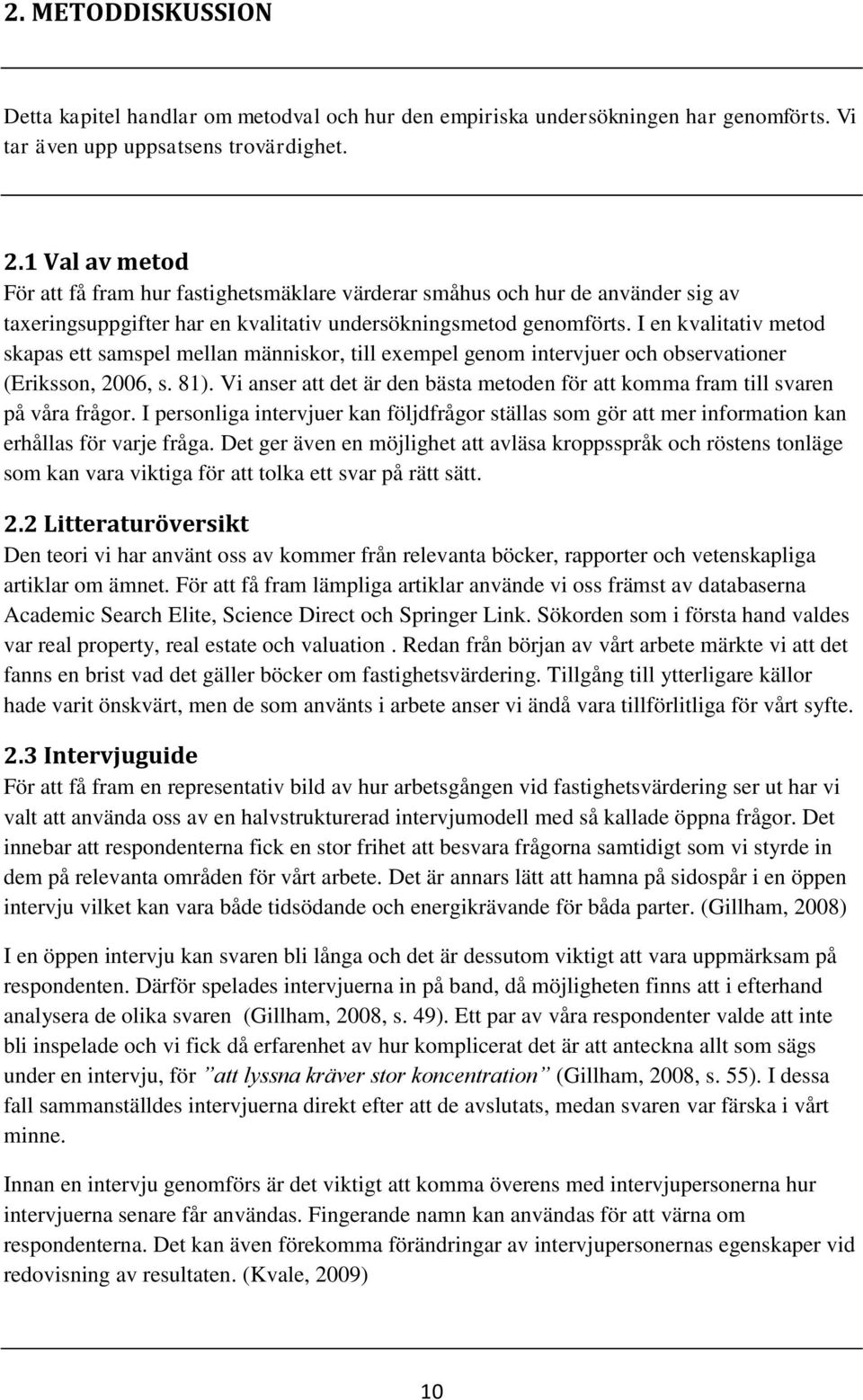 I en kvalitativ metod skapas ett samspel mellan människor, till exempel genom intervjuer och observationer (Eriksson, 2006, s. 81).