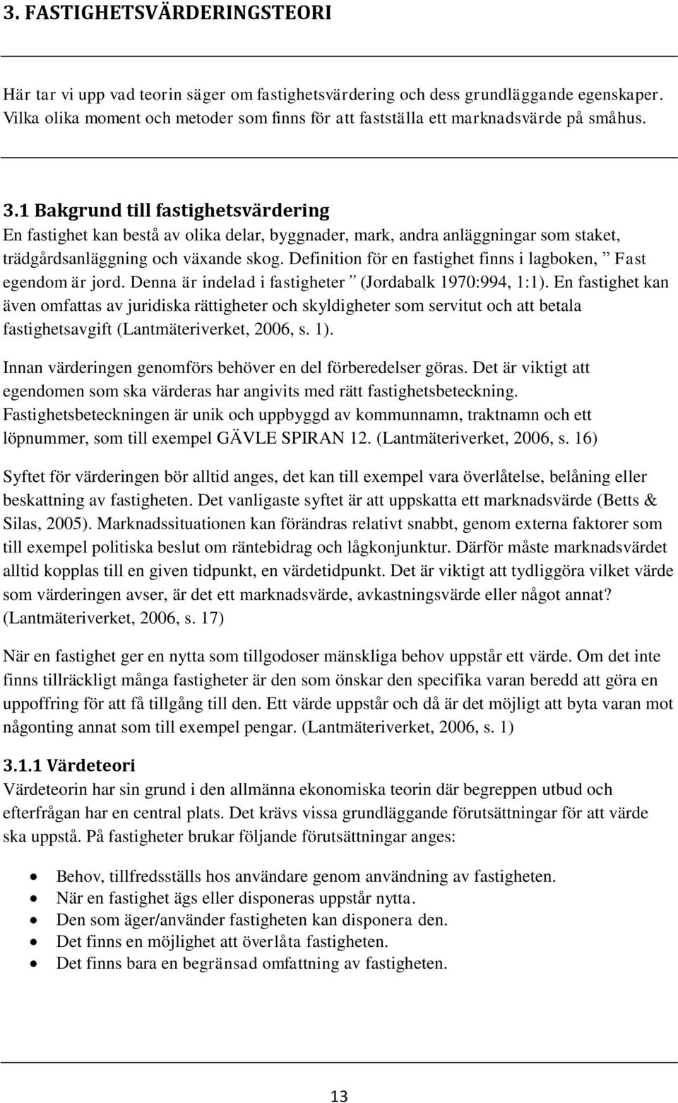 1 Bakgrund till fastighetsvärdering En fastighet kan bestå av olika delar, byggnader, mark, andra anläggningar som staket, trädgårdsanläggning och växande skog.