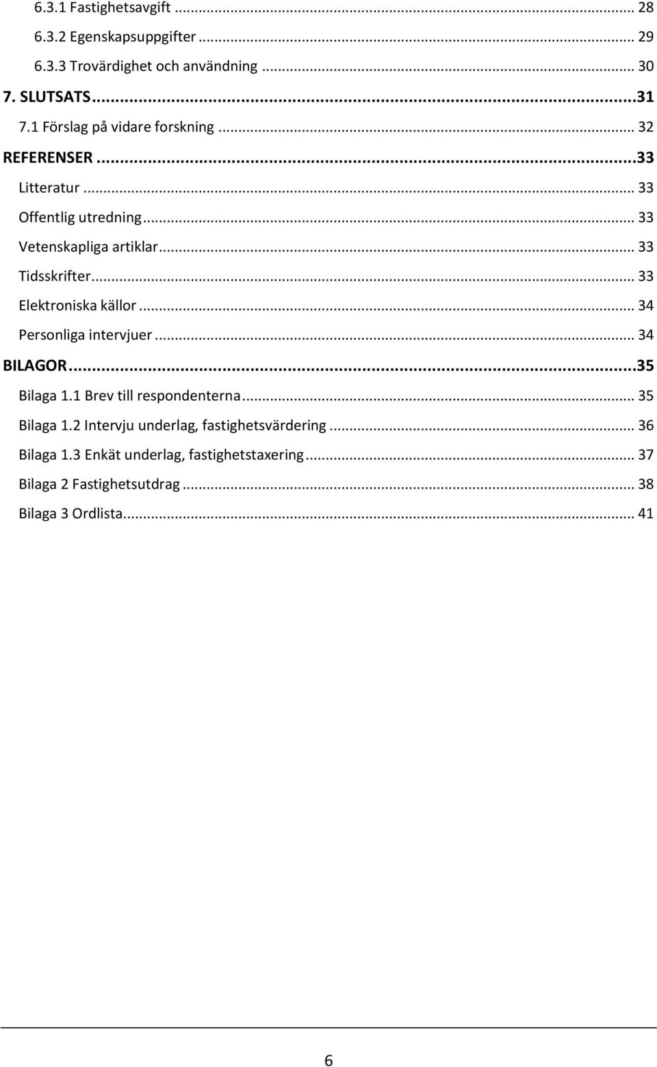 .. 33 Tidsskrifter... 33 Elektroniska källor... 34 Personliga intervjuer... 34 BILAGOR...35 Bilaga 1.1 Brev till respondenterna.