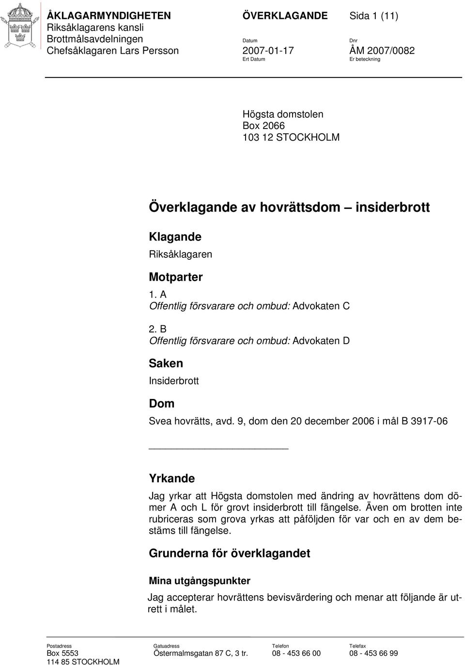 9, dom den 20 december 2006 i mål B 3917-06 Yrkande Jag yrkar att Högsta domstolen med ändring av hovrättens dom dömer A och L för grovt insiderbrott till fängelse.