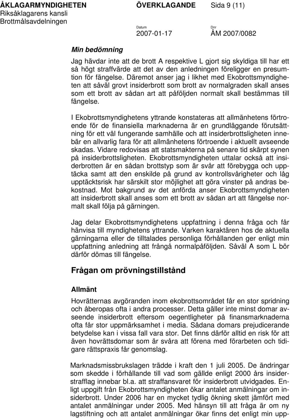 Däremot anser jag i likhet med Ekobrottsmyndigheten att såväl grovt insiderbrott som brott av normalgraden skall anses som ett brott av sådan art att påföljden normalt skall bestämmas till fängelse.