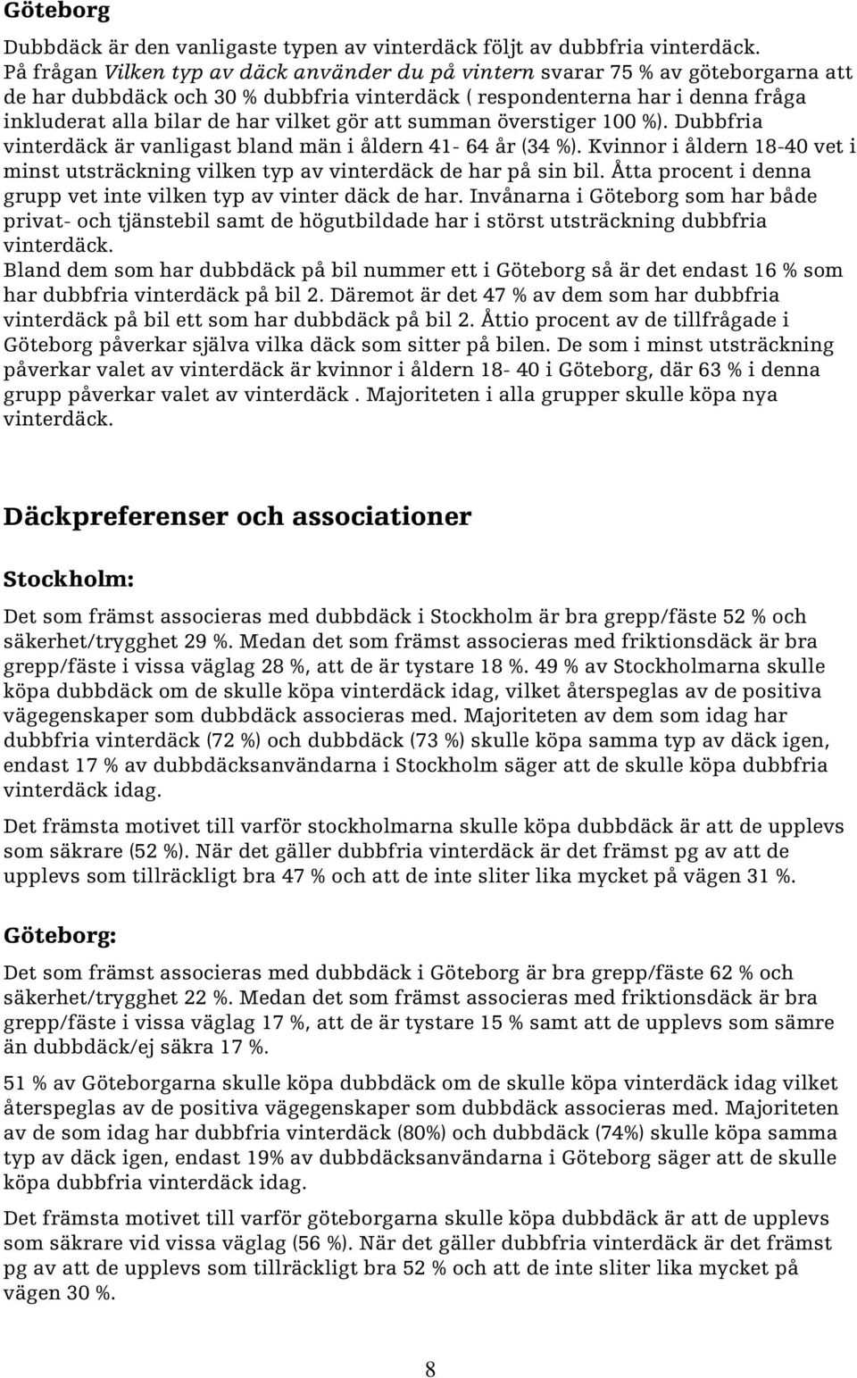 att summan överstiger %). Dubbfria vinterdäck är vanligast bland män i åldern år ( %). Kvinnor i åldern vet i minst utsträckning vilken typ av vinterdäck de har på sin bil.