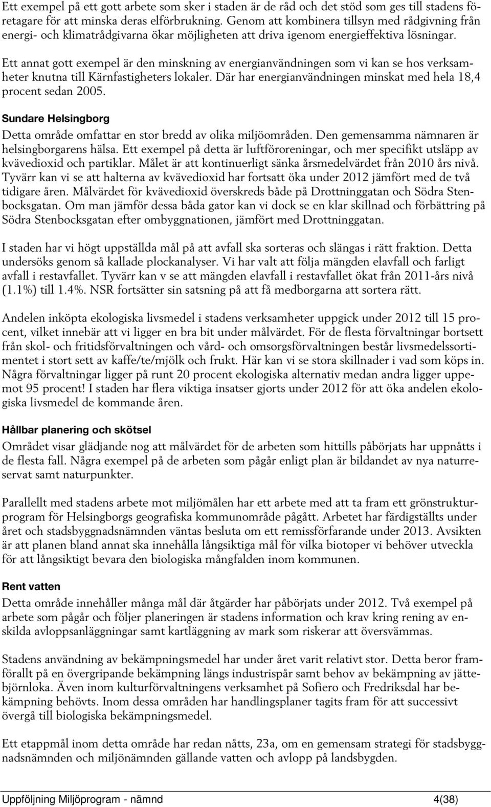 Ett annat gott exempel är den minskning av energianvändningen som vi kan se hos verksamheter knutna till Kärnfastigheters lokaler. Där har energianvändningen minskat med hela 18,4 procent sedan 2005.