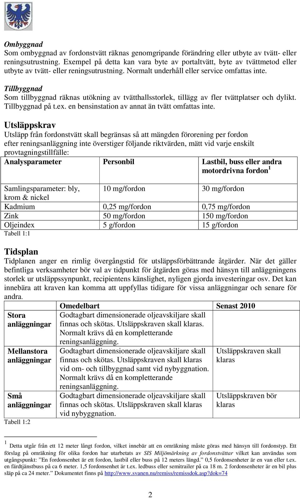 Tillbyggnad Som tillbyggnad räknas utökning av tvätthallsstorlek, tillägg av fler tvättplatser och dylikt. Tillbyggnad på t.ex. en bensinstation av annat än tvätt omfattas inte.