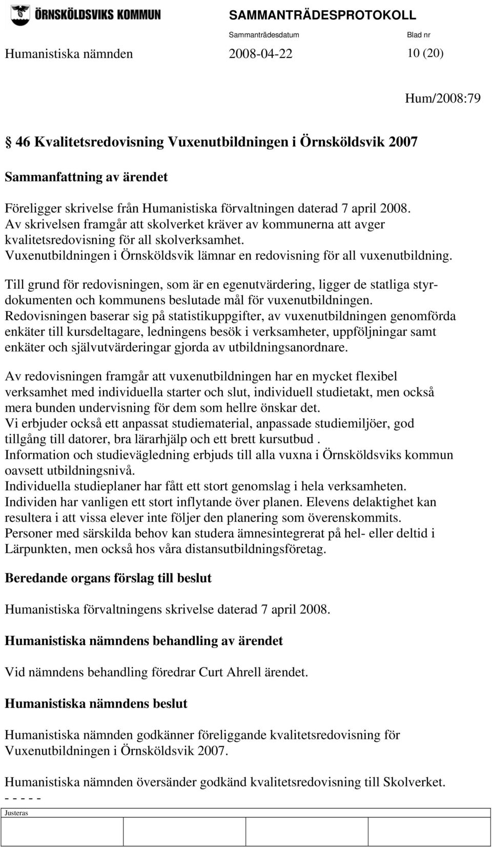 Till grund för redovisningen, som är en egenutvärdering, ligger de statliga styrdokumenten och kommunens beslutade mål för vuxenutbildningen.