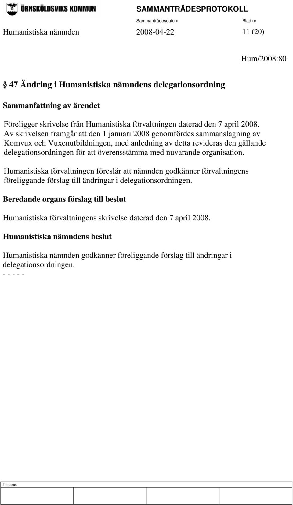 Av skrivelsen framgår att den 1 januari 2008 genomfördes sammanslagning av Komvux och Vuxenutbildningen, med anledning av detta revideras den gällande delegationsordningen