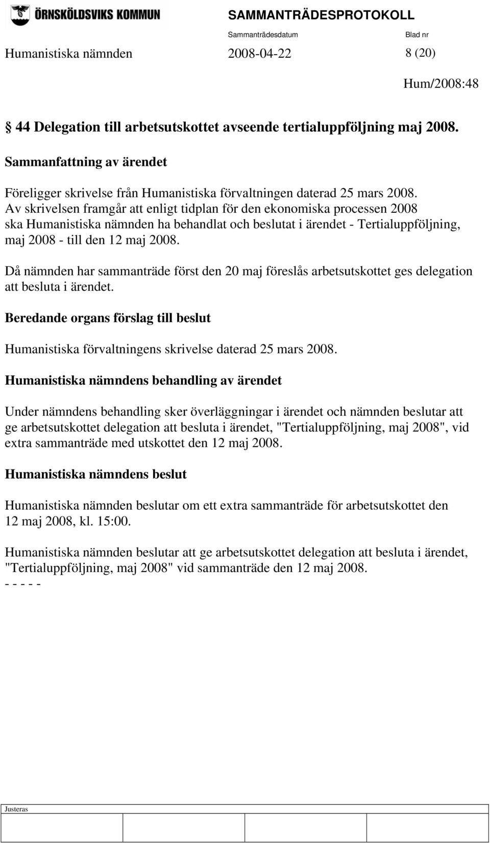 Då nämnden har sammanträde först den 20 maj föreslås arbetsutskottet ges delegation att besluta i ärendet. Humanistiska förvaltningens skrivelse daterad 25 mars 2008.