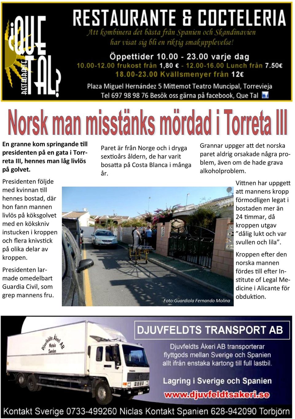 Presidenten larmade omedelbart Guardia Civil, som grep mannens fru. Paret är från Norge och i dryga sextioårs åldern, de har varit bosatta på Costa Blanca i många år.