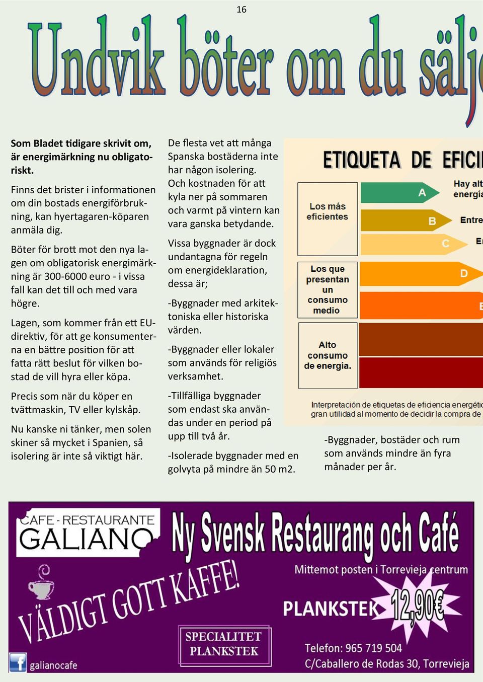 Lagen, som kommer från ett EUdirektiv, för att ge konsumenterna en bättre position för att fatta rätt beslut för vilken bostad de vill hyra eller köpa.