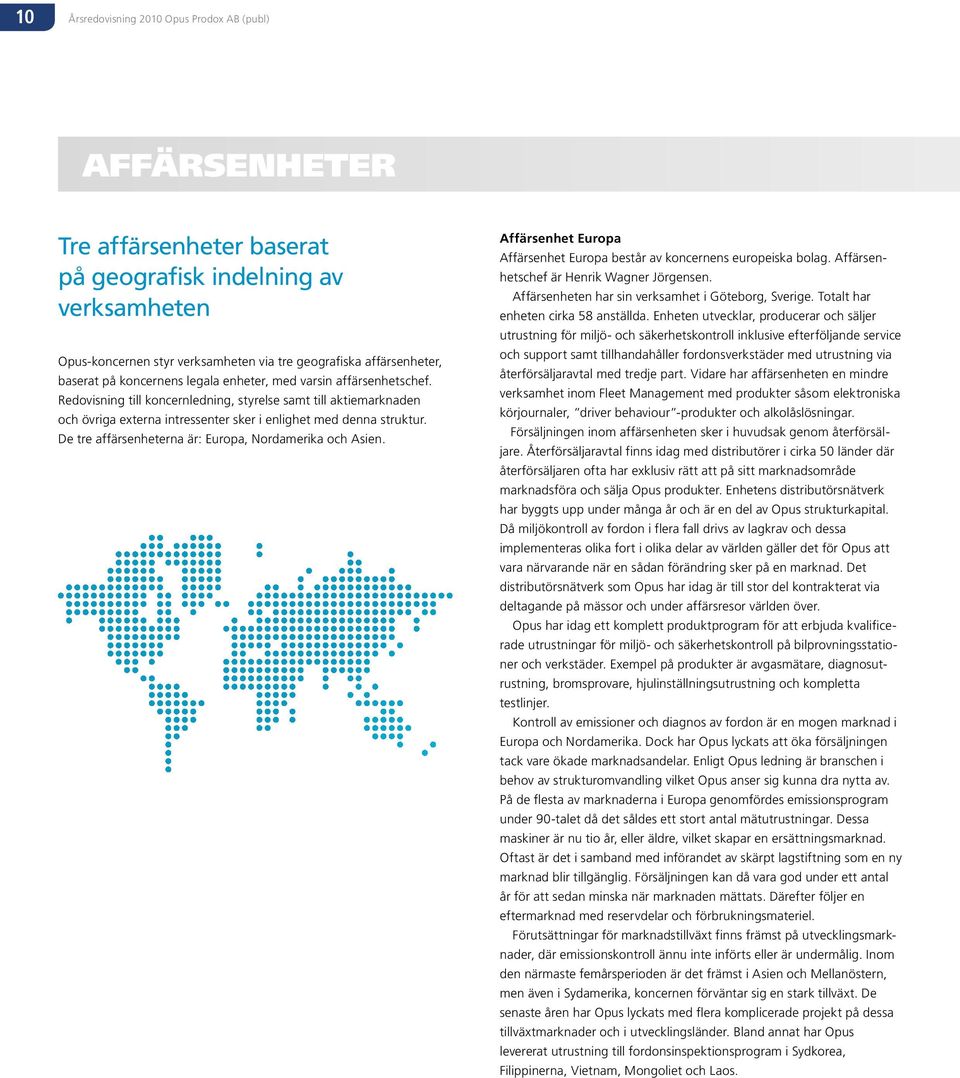 Redovisning till koncernledning, styrelse samt till aktiemarknaden och övriga externa intressenter sker i enlighet med denna struktur. De tre affärsenheterna är: Europa, Nordamerika och Asien.